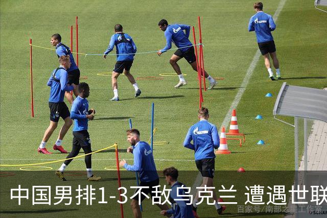 中国男排1-3不敌乌克兰 遭遇世联赛两连败